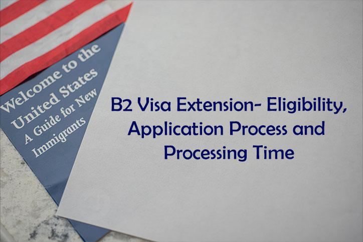 B2 Visa Extension Eligibility Application Process and Processing Time