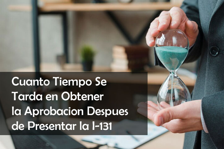 Cuanto Tiempo Se Tarda en Obtener la Aprobacion Despues de Presentar la I-131