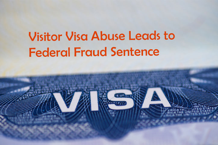 Visitor Visa Abuse Leads to Federal Fraud Sentence